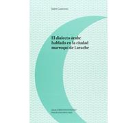 Dialecto árabe hablado en la ciudad marroquí de Larache,El (Estudios de Dialectología Árabe)