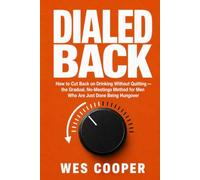 Dialed Back: How to Cut Back on Drinking Without Quitting - the Gradual, No-Meetings Method for Men Who Are Just Done Being Hungover