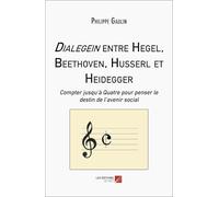 Dialegein entre Hegel, Beethoven, Husserl et Heidegger: Compter jusqu’à Quatre pour penser le destin de l’avenir social