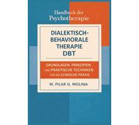 Dialektisch-Behaviorale Therapie. DBT: Grundlagen, Prinzipien und praktische Techniken für die klinische Praxis (Handbuch der Psychotherapie)