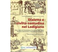 Dialetto e civiltà contadina nel Lodigiano. Vita e opere di Gianstefano Cremaschi (1853-1935) maestro elementare a Ospedaletto Lodigiano (Quaderni di studi lodigiani)