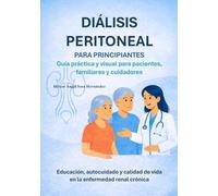 DIÁLISIS PERITONEAL PARA PRINCIPIANTES: Guía práctica y visual para pacientes, familiares y cuidadores
