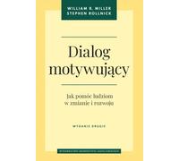 Dialog motywujący.: Jak pomóc ludziom w zmianie i rozwoju (Psychiatria i Psychoterapia)