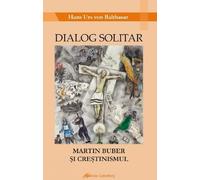 Dialog solitar. Martin Buber si crestinismul - Hans Urs von Balthasar, Editie in limba romana