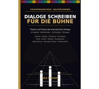 DIALOGE SCHREIBEN FÜR DIE BÜHNE Techniken · Beispiele · Übungen: Theorie und Praxis des dramatischen Dialogs