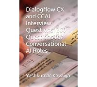 Dialogflow CX and CCAI Interview Questions: 200 Questions for Conversational AI Roles