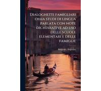 Dialoghetti famigliari ossia studi di lingua parlata con note dichiarative ad uso delle scuole elementari e delle famiglie