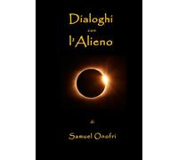 Dialoghi con l'Alieno: Una storia, un maestro, un mistero, un risveglio.