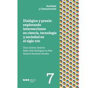 Dialógica y praxis: explorando intersecciones en ciencia, tecnología y sociedad en el siglo XXI (Sociedad y comunicación)