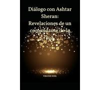 Diálogo con Ashtar Sheran: Revelaciones de un comandante de la luz