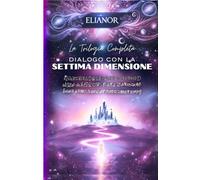 DIALOGO CON LA SETTIMA DIMENSIONE: La Trilogia Completa