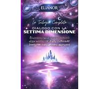 DIALOGO CON LA SETTIMA DIMENSIONE: La Trilogia Completa