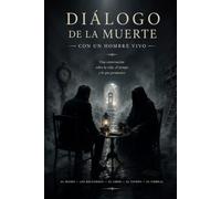 DIÁLOGO DE LA MUERTE CON UN HOMBRE VIVO: Un viaje entre el miedo y la verdad (Crónicas del Umbral)