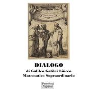 DIALOGO di Galileo Galilei Linceo Matematico Sopraordinario: Libri del passato selezionati e presentati da Claude Sonnet