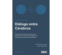 Diálogo entre Cérebros - Manual do método: Fundamentos teóricos e práticos para desenvolver a comunicação dialógica em contextos interpessoais e profissionais