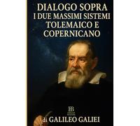 Dialogo sopra i due massimi sistemi tolemaico e copernicano: Galileo Galilei