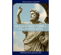 Dialogo sulla Verità - L'arte di riconoscere il vero: Riflessioni di un giovane uomo