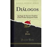 Diálogos: Apologia de Sócrates Eutifrón Critón Fedón Symposio Fedro (Classic Reprint)