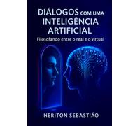 Diálogos Com Uma Inteligência Artificial - Filosofando entre o real e o virtual