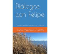 Diálogos con Felipe: Contemplación, meditación, oración.
