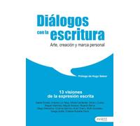 Diálogos con la escritura: Antología de reflexiones en torno al arte de escribir en la que trece escritores dialogan con la palabra escrita