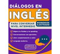 Diálogos en Inglés para conversar nivel intermedio: workbook ilustrado (Ingles para Adultos y Niños)
