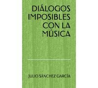 DIÁLOGOS IMPOSIBLES CON LA MÚSICA
