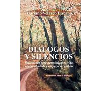 DIÁLOGOS Y SILENCIOS: Reflexiones para desmitificar la vida, vencer el miedo y empezar a cambiar (MOMENTOS PARA EL DIÁLOGO)