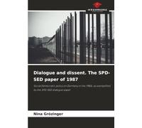 Dialogue and dissent. The SPD-SED paper of 1987: Social Democratic policy on Germany in the 1980s, as exemplified by the SPD-SED dialogue paper