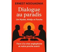 Dialogue au paradis : Um Nyobe, Ahidjo et Foncha: Face à la crise anglophone et notre avenir