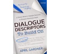 Dialogue Descriptors to Build On: A Fiction Writer's Dialogue Resource to Enhance Emotional Depth
