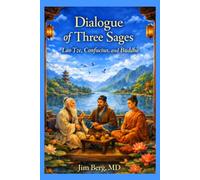 Dialogue of Three Sages: Lao Tze, Confucius, and Buddha (The writings of Jim Berg, MD)