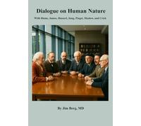 Dialogue on Human Nature: With Hume, James, Husserl, Jung, Piaget, Maslow, and Crick (The writings of Jim Berg, MD)