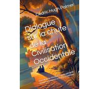 Dialogue sur la chute de la Civilisation Occidentale: Entre déclin de l’Occident et quête spirituelle : dialogue sur l’histoire, la foi et le bouddhisme