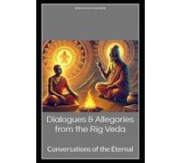 Dialogues & Allegories from the Rig Veda: Conversations of the Eternal (Spirituality - Philosophy - Psychology - Self Help)
