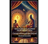 Dialogues & Allegories from the Rig Veda: Conversations of the Eternal (Vedas, Upanishads, Gita and Yoga - timeless wisdom series)