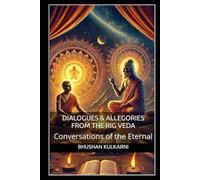 Dialogues & Allegories from the Rig Veda: Conversations of the Eternal (Vedas, Upanishads, Gita and Yoga - timeless wisdom series)