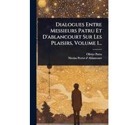 Dialogues Entre Messieurs Patru Et D'ablancourt Sur Les Plaisirs, Volume 1...