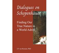 Dialogues on Schopenhauer: Finding Our True Nature in a World Adrift