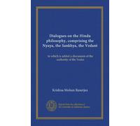 Dialogues on the Hindu philosophy, comprising the Nyaya, the Sankhya, the Vedant: to which is added a discussion of the authority of the Vedas