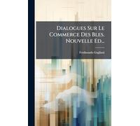 Dialogues Sur Le Commerce Des Bles. Nouvelle Ed...