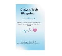 Dialysis Blueprint: A Clinical Guide for the Beginner-to-Certified Dialysis Technician | First 90 Days, Cannulation Skills, Lab Interpretation & Real Shift Expectations