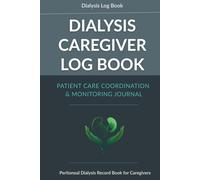 Dialysis Caregiver Log Book: Patient Care Coordination and Monitoring Journal for Dialysis Support Partners (Dialysis Care Essentials Series)
