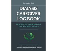 Dialysis Caregiver Log Book: Patient Care Coordination and Monitoring Journal for Dialysis Support Partners (Dialysis Care Essentials Series)