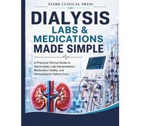 Dialysis Labs & Medications Made Simple: A Practical Clinical Guide to Electrolytes, Lab Interpretation, Medication Safety, and Hemodialysis Patient Care