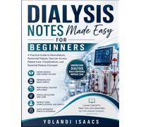 DIALYSIS NOTES MADE EASY FOR BEGINNERS: A Practical Guide to Hemodialysis, Peritoneal Dialysis, Vascular Access, Patient Care, Complications, and Essential Dialysis Concepts
