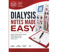 Dialysis Notes Made Easy: Master Dialysis Documentation, Nephrology Charting, Clinical Thinking, and Patient Care