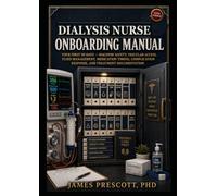 Dialysis Nurse Onboarding Manual: Your First 90 Days: Machine Safety, Vascular Access, Fluid Management, Medication Timing, Complication Response, and Treatment Documentation