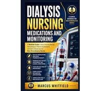Dialysis Nursing Medications and Monitoring: A Bedside Guide to Renal Pharmacotherapy, Hemodialysis Patient Assessment, and Safe Clinical Care for New Hemodialysis Nurses