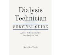 Dialysis Technician Survival Guide: A Field Reference for the New Dialysis Tech (NurseNerdStudio Clinical Reference Series)